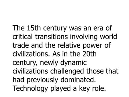 The 15th century was an era of critical transitions involving world trade and the relative power of civilizations. As in the 20th century, newly dynamic.