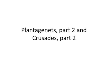 Plantagenets, part 2 and Crusades, part 2. Richard I “The Lion-Heart” Eleanor gave him Aquitaine to administer 1189 - raised funds to go on 3 rd Crusade.