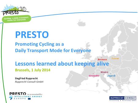 PRESTO is supported by Cycling: a daily transport mode for everyone Bremen Tczew Grenoble Venice Zagreb PRESTO Promoting Cycling as a Daily Transport Mode.