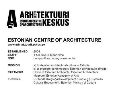 ESTONIAN CENTRE OF ARCHITECTURE www.arhitektuurikeskus.ee ESTABLISHED 2008 STAFF4 full-time, 5-6 part-time NGOnon-profit and non-governmental MISSIONa)