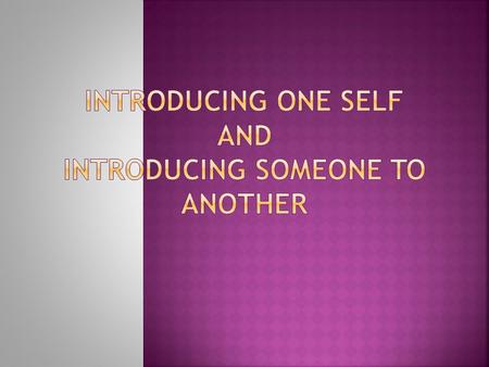 Formal introducing  How do you do, I’m Mela.  How do you do, my name is Diah.  May I introduce my self? I’m Didin.  Good morning, my name is Titin.