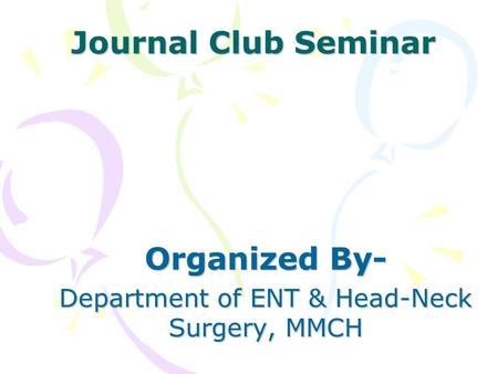 Journal Club Seminar Organized By- Department of ENT & Head-Neck Surgery, MMCH.