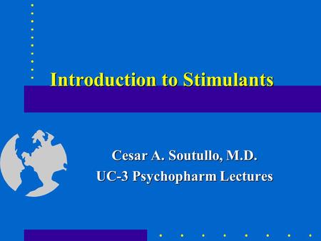 Introduction to Stimulants Cesar A. Soutullo, M.D. UC-3 Psychopharm Lectures.