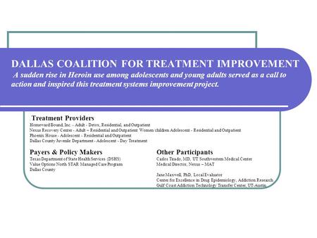 DALLAS COALITION FOR TREATMENT IMPROVEMENT A sudden rise in Heroin use among adolescents and young adults served as a call to action and inspired this.