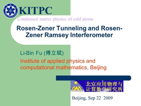 Rosen-Zener Tunneling and Rosen- Zener Ramsey Interferometer Li-Bin Fu ( 傅立斌 ) Institute of applied physics and computational mathematics, Beijing Condensed.