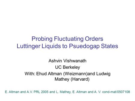 Probing Fluctuating Orders Luttinger Liquids to Psuedogap States Ashvin Vishwanath UC Berkeley With: Ehud Altman (Weizmann)and Ludwig Mathey (Harvard)