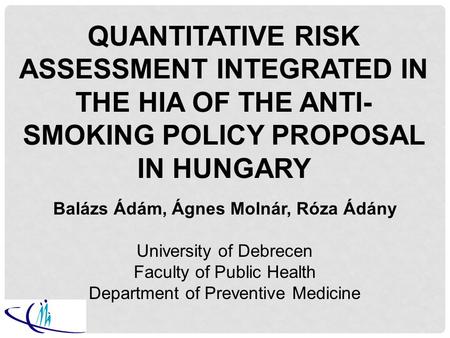 Balázs Ádám, Ágnes Molnár, Róza Ádány University of Debrecen Faculty of Public Health Department of Preventive Medicine QUANTITATIVE RISK ASSESSMENT INTEGRATED.