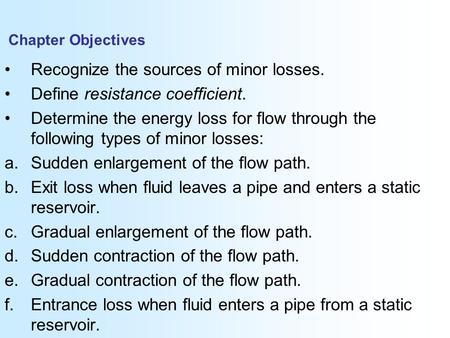 Recognize the sources of minor losses. Define resistance coefficient.