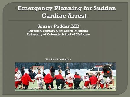 Sourav Poddar,MD Director, Primary Care Sports Medicine University of Colorado School of Medicine Thanks to Ron Courson.