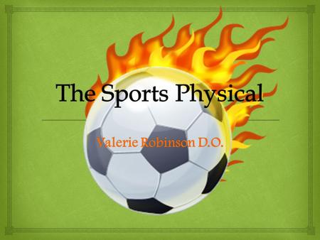 Valerie Robinson D.O..   The goal of the preparticipation sports physical is to maximize safety of participants.  Identify life-threatening medical.