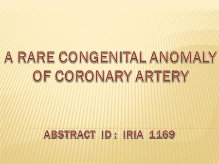  Congenital coronary artery anomalies are rare, often an incidental finding in asymptomatic patients.  They occur in 1% of all congenital heart disease.