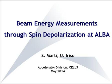 Z. Martí, U. Iriso Accelerator Division, CELLS May 2014 Beam Energy Measurements through Spin Depolarization at ALBA.