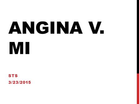 ANGINA V. MI STS 3/23/2015. ANGINA PECTORIS Cause: decrease in blood supply to the heart Outcome: no damage to the heart Symptoms: tightness or pressure.