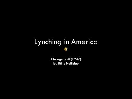 Lynching in America Strange Fruit (1937) by Billie Holliday.