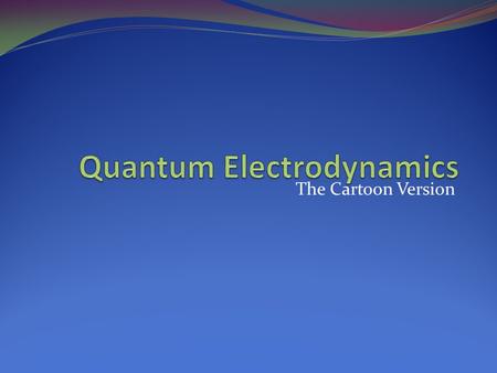 The Cartoon Version Placement: Late in the Year 3 rd day of modern physics unit After units on waves, electricity, and magnetism Prerequisites: Electrical.