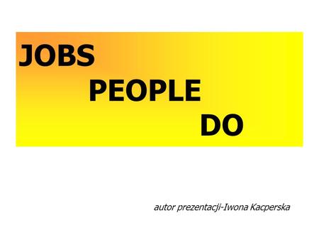 JOBS PEOPLE DO autor prezentacji-Iwona Kacperska.