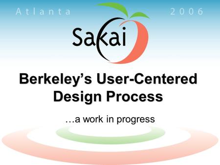 Berkeley’s User-Centered Design Process …a work in progress.