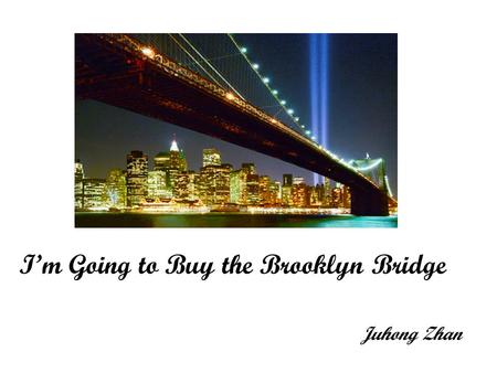 I’m Going to Buy the Brooklyn Bridge Juhong Zhan.