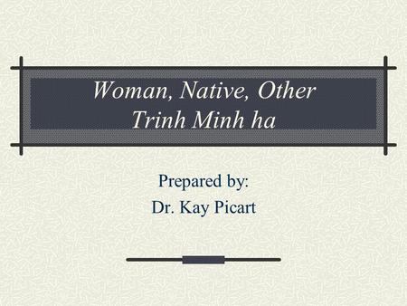 Woman, Native, Other Trinh Minh ha Prepared by: Dr. Kay Picart.