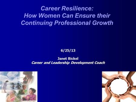 ASSOCIATION OF AMERICAN MEDICAL COLLEGES Career Resilience: How Women Can Ensure their Continuing Professional Growth 6/25/13 Janet Bickel Career and Leadership.