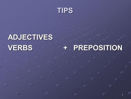 1 TIPS ADJECTIVES VERBS + PREPOSITION. 2 ADJ OR VERB + IN INTERESTED IN… Are u interested IN art? ABSORBED IN he was absorbed IN his book INVOLVED IN*she’s.