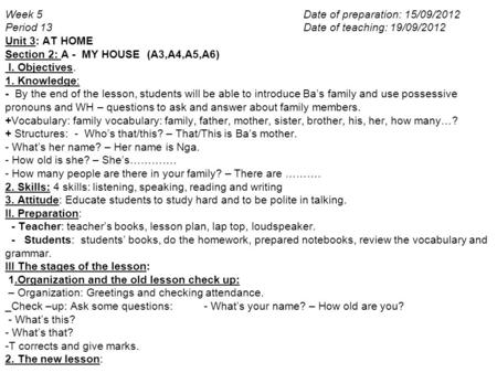 Week 5Date of preparation: 15/09/2012 Period 13Date of teaching: 19/09/2012 Unit 3: AT HOME Section 2: A - MY HOUSE (A3,A4,A5,A6) I. Objectives. 1. Knowledge: