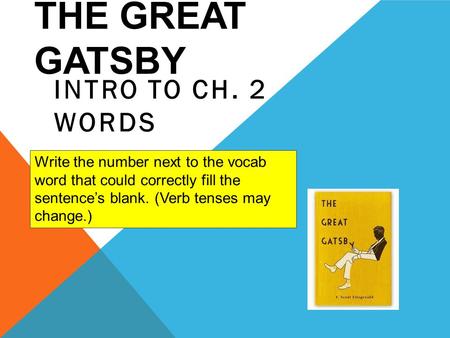 THE GREAT GATSBY INTRO TO CH. 2 WORDS Write the number next to the vocab word that could correctly fill the sentence’s blank. (Verb tenses may change.)