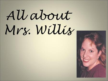 All about Mrs. Willis. I grew up in Rushville, Missouri I went to Rushville Elementary School and graduated from DeKalb High School. Can you tell which.