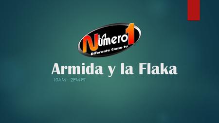 Armida y la Flaka 10Am – 2Pm PT.