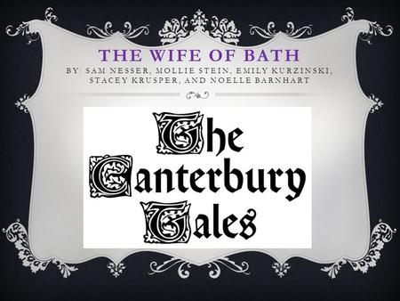 THE WIFE OF BATH BY: SAM NESSER, MOLLIE STEIN, EMILY KURZINSKI, STACEY KRUSPER, AND NOELLE BARNHART.