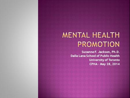 Suzanne F. Jackson, Ph.D. Dalla Lana School of Public Health University of Toronto CPHA – May 28, 2014.