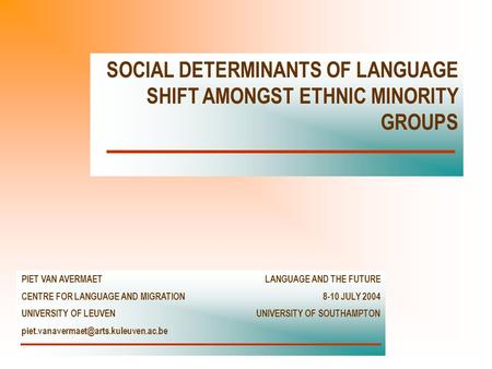 PIET VAN AVERMAET LANGUAGE AND THE FUTURE CENTRE FOR LANGUAGE AND MIGRATION 8-10 JULY 2004 UNIVERSITY OF LEUVEN UNIVERSITY OF SOUTHAMPTON