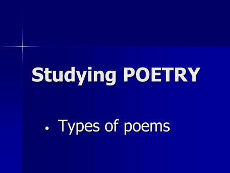 Studying POETRY Types of poems.