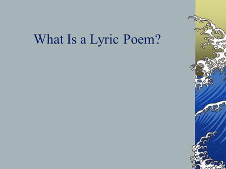 What Is a Lyric Poem?. Types of Poems (1) Classical—with meter (2) Free Verse—no fixed meter.