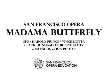 San Francisco Opera Madama Butterfly SFO / HaRold Prince / Vince liotta Clark Dunham / Florence Klotz 2010 PRODUCTION PHOTOS.