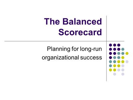 The Balanced Scorecard Planning for long-run organizational success.