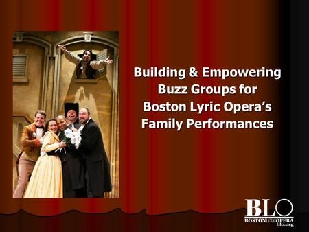 Building & Empowering Buzz Groups for Boston Lyric Opera’s Family Performances.