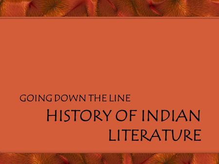 HISTORY OF INDIAN LITERATURE GOING DOWN THE LINE.