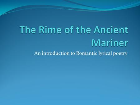 An introduction to Romantic lyrical poetry. Samuel Taylor Coleridge: (1772-1834) Grew up in Devonshire Known as one of the founding authors of Romantic.