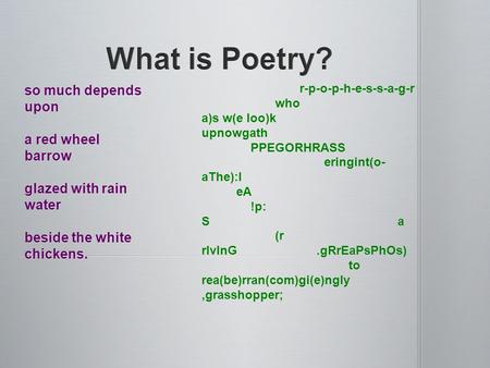 So much depends upon a red wheel barrow glazed with rain water beside the white chickens. r-p-o-p-h-e-s-s-a-g-r who a)s w(e loo)k upnowgath PPEGORHRASS.