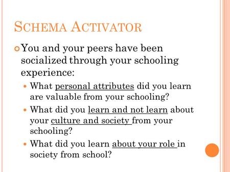 S CHEMA A CTIVATOR You and your peers have been socialized through your schooling experience: What personal attributes did you learn are valuable from.