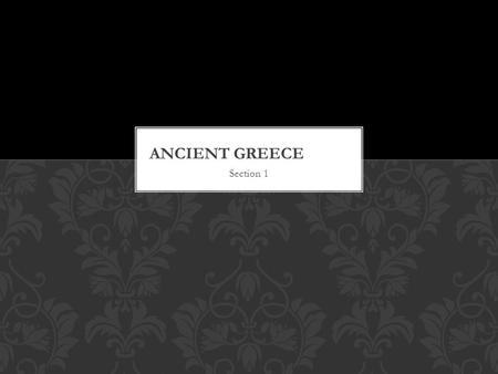 Section 1. -Geography helped shape early Greek civilization. -Trading cultures developed in the Minoan and Mycenaean civilizations. -The Greeks created.