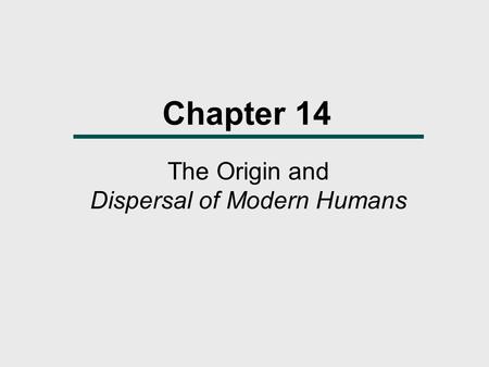 Chapter 14 The Origin and Dispersal of Modern Humans.