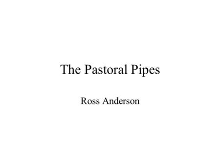 The Pastoral Pipes Ross Anderson. Outline of Talk The written sources The instruments Getting a period instrument playing again Geoghegan Tuning What.