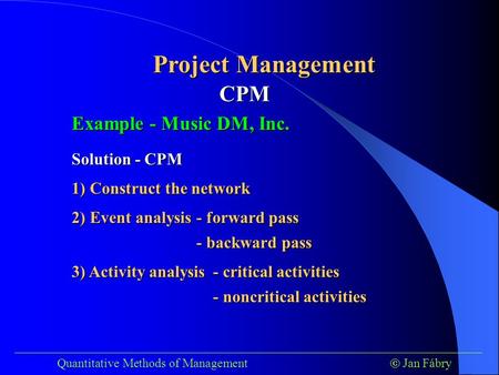 ___________________________________________________________________________ Quantitative Methods of Management  Jan Fábry Project Management Example -