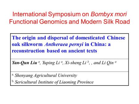 International Symposium on Bombyx mori Functional Genomics and Modern Silk Road The origin and dispersal of domesticated Chinese oak silkworm Antheraea.