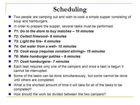 Scheduling Two people are camping out and wish to cook a simple supper consisting of soup and hamburgers. In order to prepare the supper, several tasks.