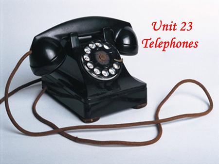 Unit 23 Telephones Choose the best answers. 1.When you speak into the telephone, the waves of your voice are turned into ____. A.electrical sounds.