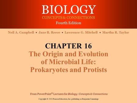 BIOLOGY CONCEPTS & CONNECTIONS Fourth Edition Copyright © 2003 Pearson Education, Inc. publishing as Benjamin Cummings Neil A. Campbell Jane B. Reece Lawrence.