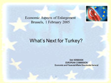 1 Economic Aspects of Enlargement Brussels, 1 February 2005 Dirk VERBEKEN EUROPEAN COMMISSION Economic and Financial Affairs Directorate General What’s.